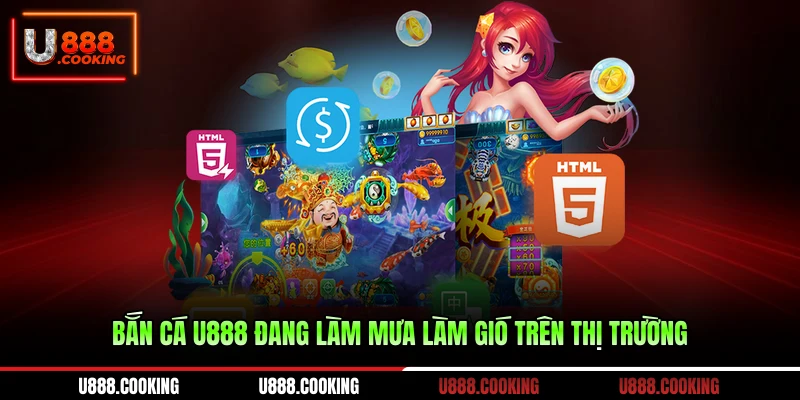 ban-ca-u888-dang-lam-mua-lam-gio-tren-thi-truong