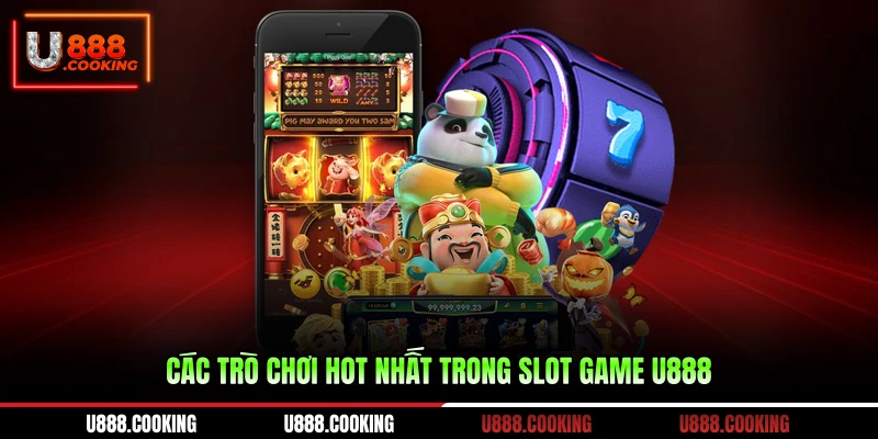 cac-tro-choi-hot-nhat-trong-slot-game-u888