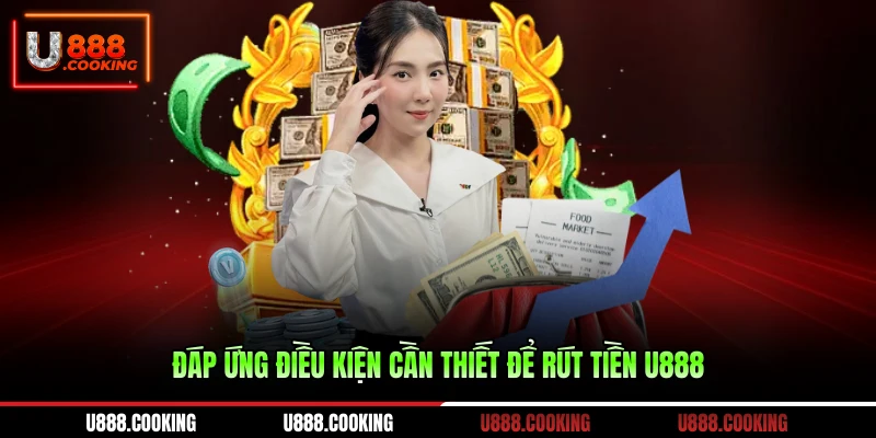 dap-ung-dieu-kien-can-thiet-de-rut-tien-u888