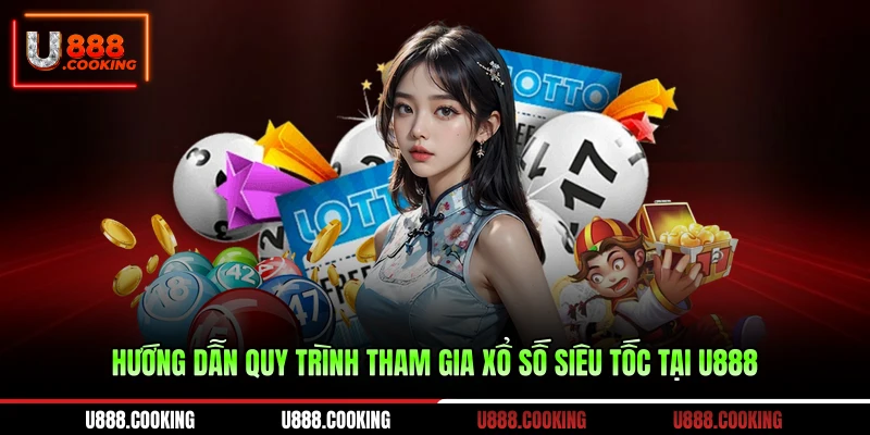 huong-dan-quy-trinh-tham-gia-xo-so-sieu-toc-tai-u888