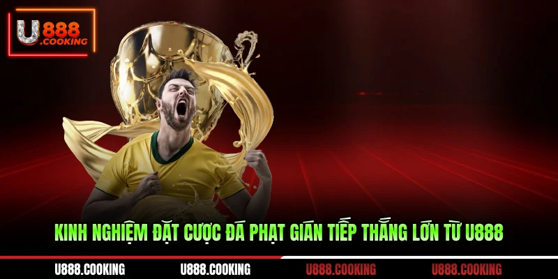 kinh-nghiem-dat-cuoc-da-phat-gian-tiep-thang-lon-tu-u888