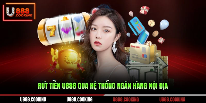 rut-tien-u888-qua-he-thong-ngan-hang-noi-dia