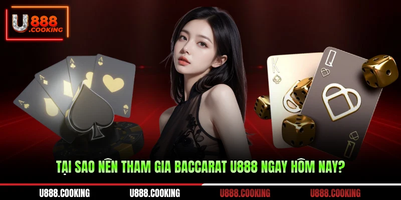 tai-sao-nen-tham-gia-baccarat-u888-ngay-hom-nay