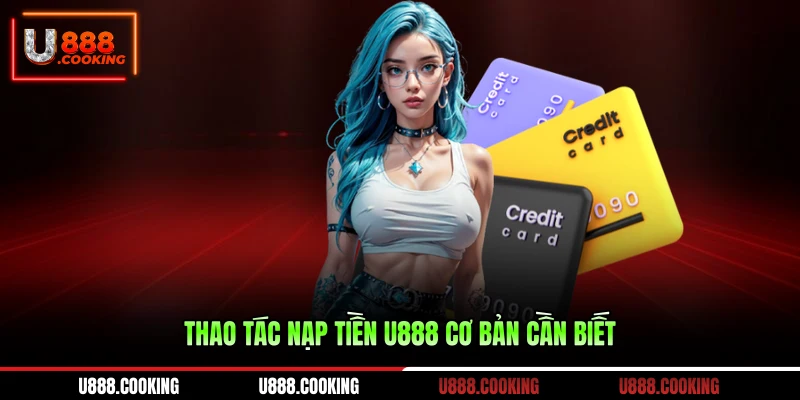 thao-tac-nap-tien-u888-co-ban-can-biet