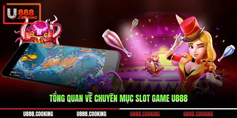 tong-quan-ve-chuyen-muc-slot-game-u888