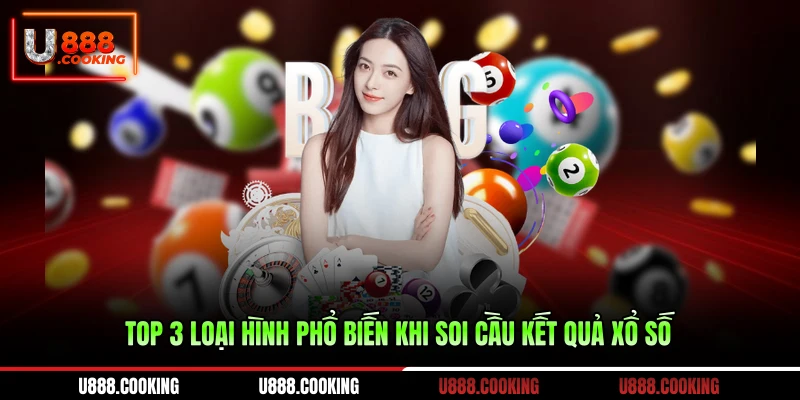 top-3-loai-hinh-pho-bien-khi-soi-cau-ket-qua-xo-so