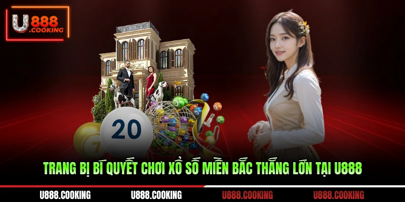 trang-bi-bi-quyet-choi-xo-so-mien-bac-thang-lon-tai-u888